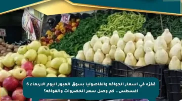قفزة في أسعار الجوافة والفاصوليا بسوق العبور اليوم الأربعاء 6 أغسطس.. كم وصل سعر الخضروات والفواكه؟